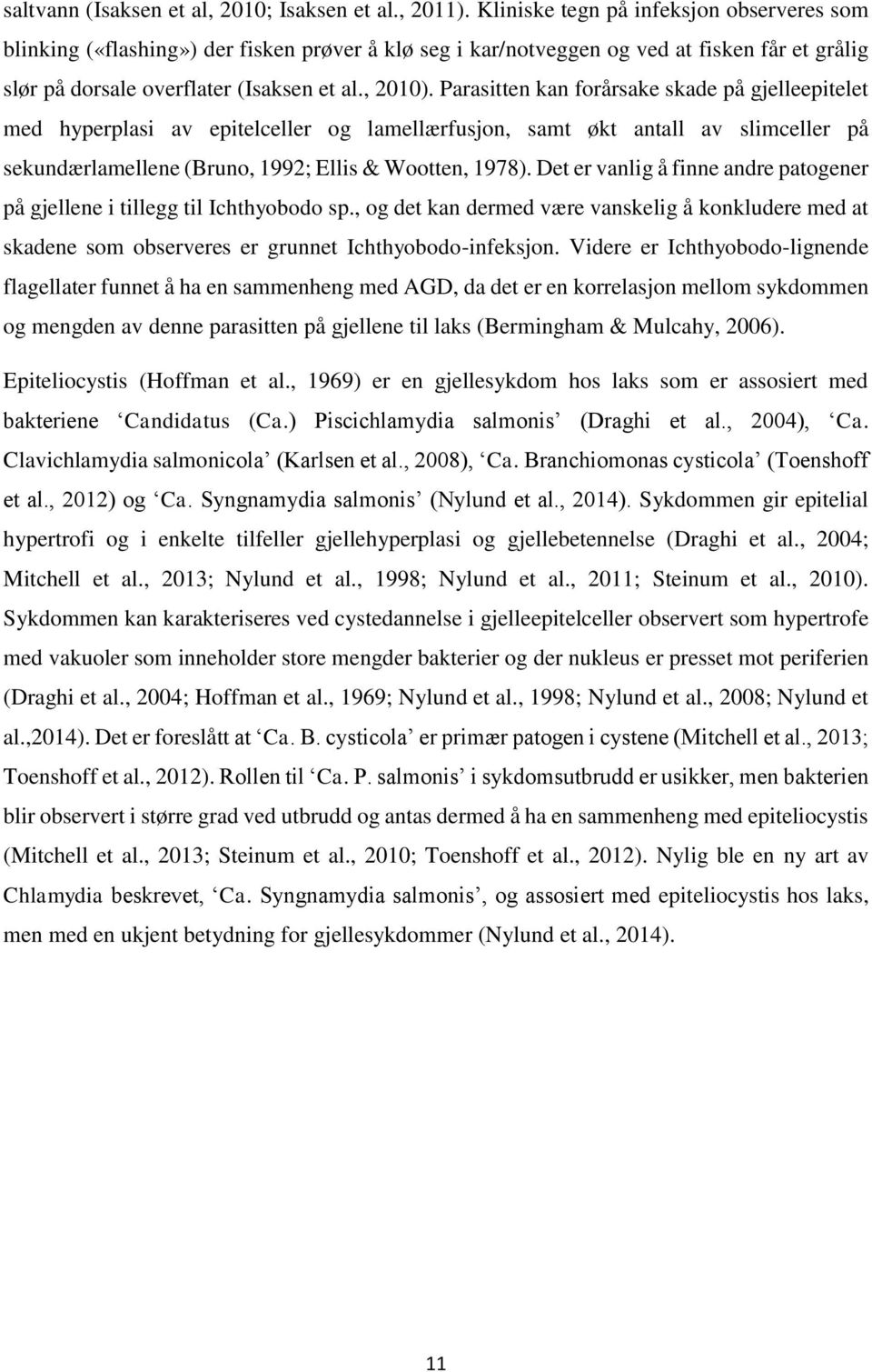 Parasitten kan forårsake skade på gjelleepitelet med hyperplasi av epitelceller og lamellærfusjon, samt økt antall av slimceller på sekundærlamellene (Bruno, 1992; Ellis & Wootten, 1978).