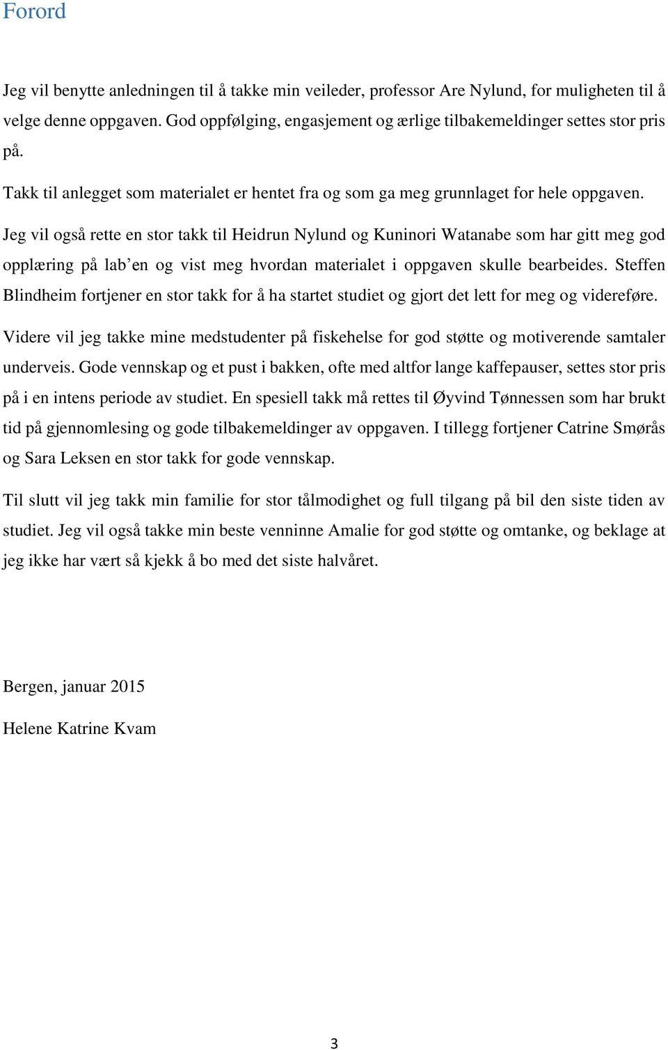 Jeg vil også rette en stor takk til Heidrun Nylund og Kuninori Watanabe som har gitt meg god opplæring på lab en og vist meg hvordan materialet i oppgaven skulle bearbeides.