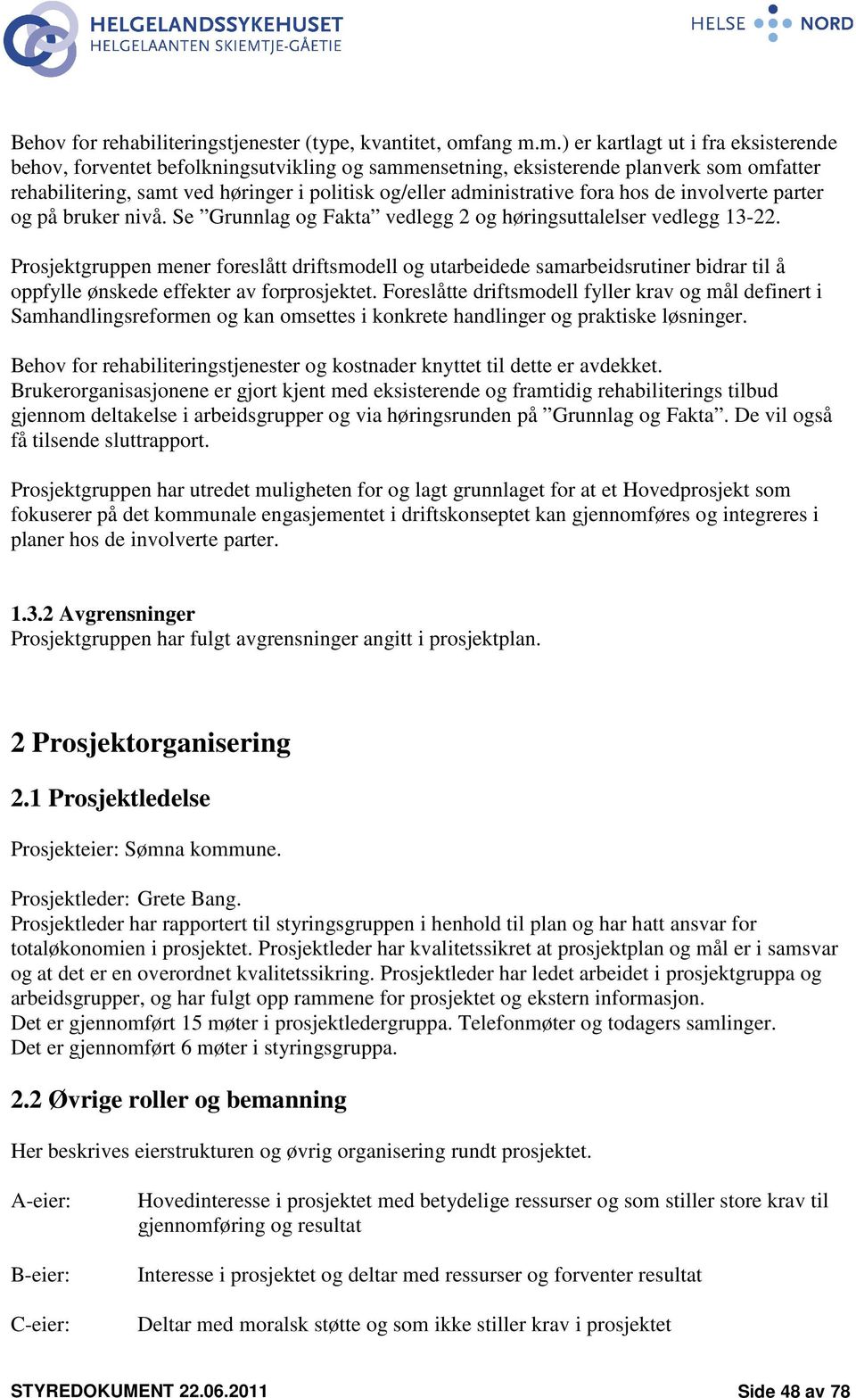 m.) er kartlagt ut i fra eksisterende behov, forventet befolkningsutvikling og sammensetning, eksisterende planverk som omfatter rehabilitering, samt ved høringer i politisk og/eller administrative