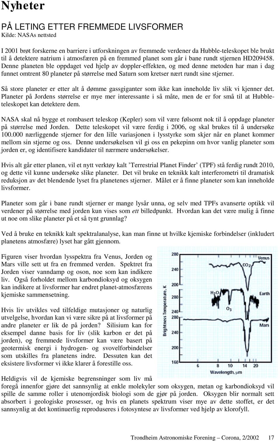 Denne planeten ble oppdaget ved hjelp av doppler-effekten, og med denne metoden har man i dag funnet omtrent 80 planeter på størrelse med Saturn som kretser nært rundt sine stjerner.