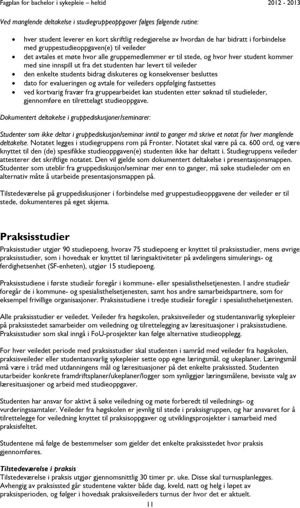 og konsekvenser besluttes dato for evalueringen og avtale for veileders oppfølging fastsettes ved kortvarig fravær fra gruppearbeidet kan studenten etter søknad til studieleder, gjennomføre en