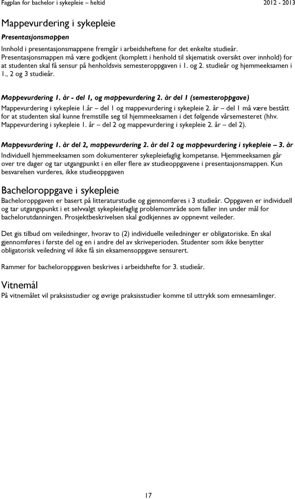 , 2 og 3 studieår. Mappevurdering 1. år - del 1, og mappevurdering 2. år del 1 (semesteroppgave) Mappevurdering i sykepleie 1.år del 1 og mappevurdering i sykepleie 2.