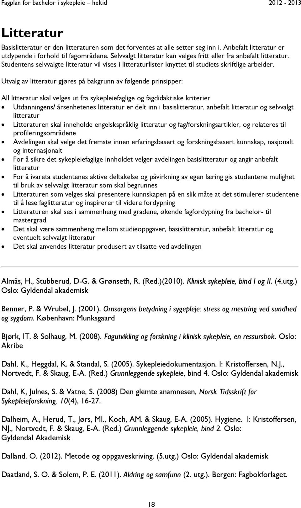 Utvalg av litteratur gjøres på bakgrunn av følgende prinsipper: All litteratur skal velges ut fra sykepleiefaglige og fagdidaktiske kriterier Utdanningens/ årsenhetenes litteratur er delt inn i