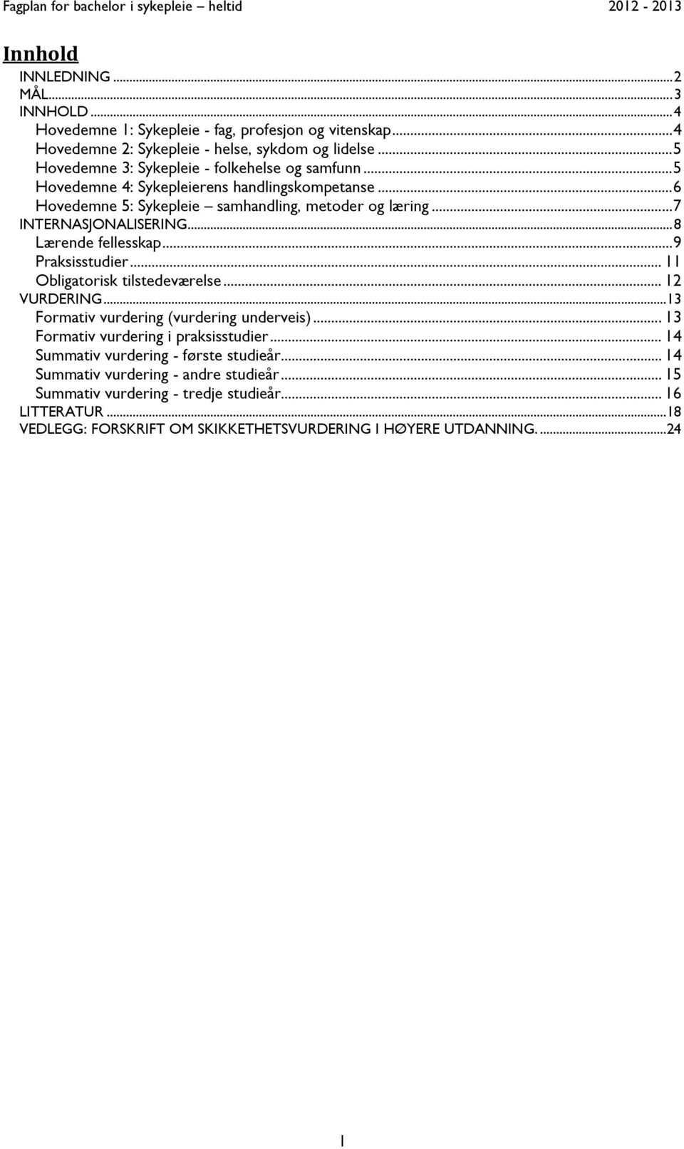 .. 8 Lærende fellesskap... 9 Praksisstudier... 11 Obligatorisk tilstedeværelse... 12 VURDERING... 13 Formativ vurdering (vurdering underveis)... 13 Formativ vurdering i praksisstudier.