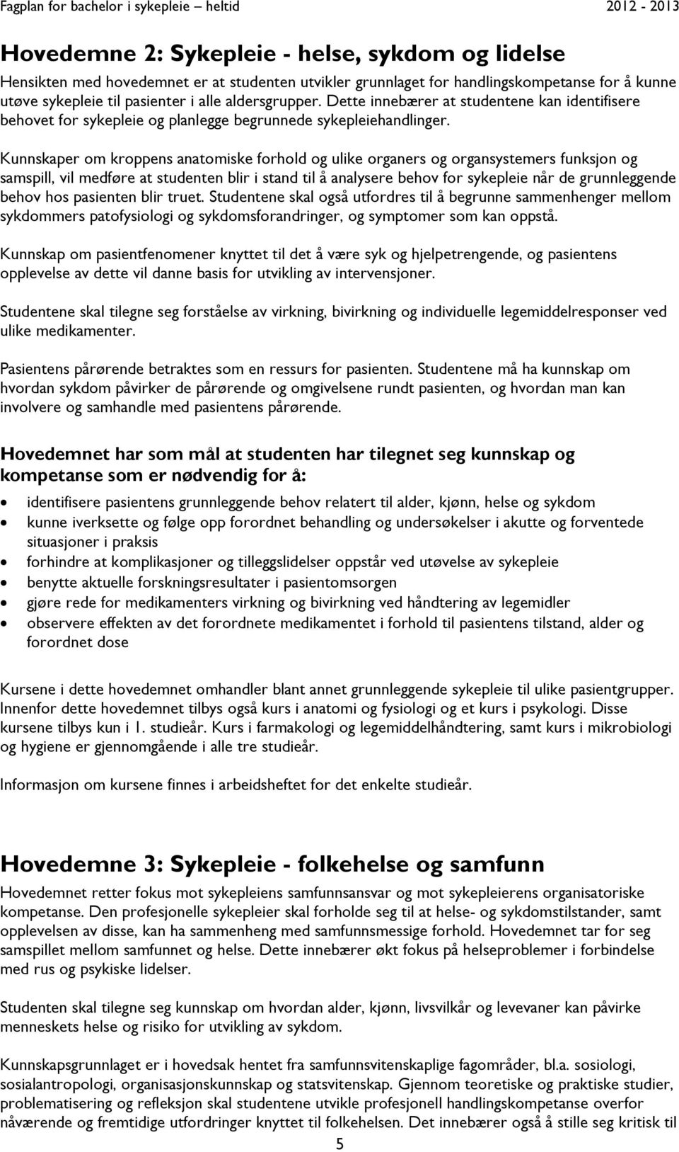 Kunnskaper om kroppens anatomiske forhold og ulike organers og organsystemers funksjon og samspill, vil medføre at studenten blir i stand til å analysere behov for sykepleie når de grunnleggende