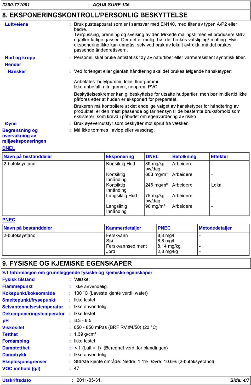 Hvis eksponering ikke kan unngås, selv ved bruk av lokalt avtrekk, må det brukes passende åndedrettsvern. Personell skal bruke antistatisk tøy av naturfiber eller varmeresistent syntetisk fiber.