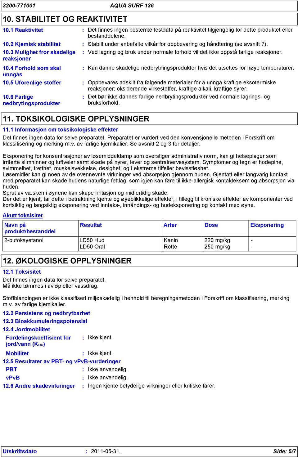 6 Farlige nedbrytingsprodukter 11. TOKSIKOLOGISKE OPPLYSNINGER Kan danne skadelige nedbrytningsprodukter hvis det utsettes for høye temperaturer.