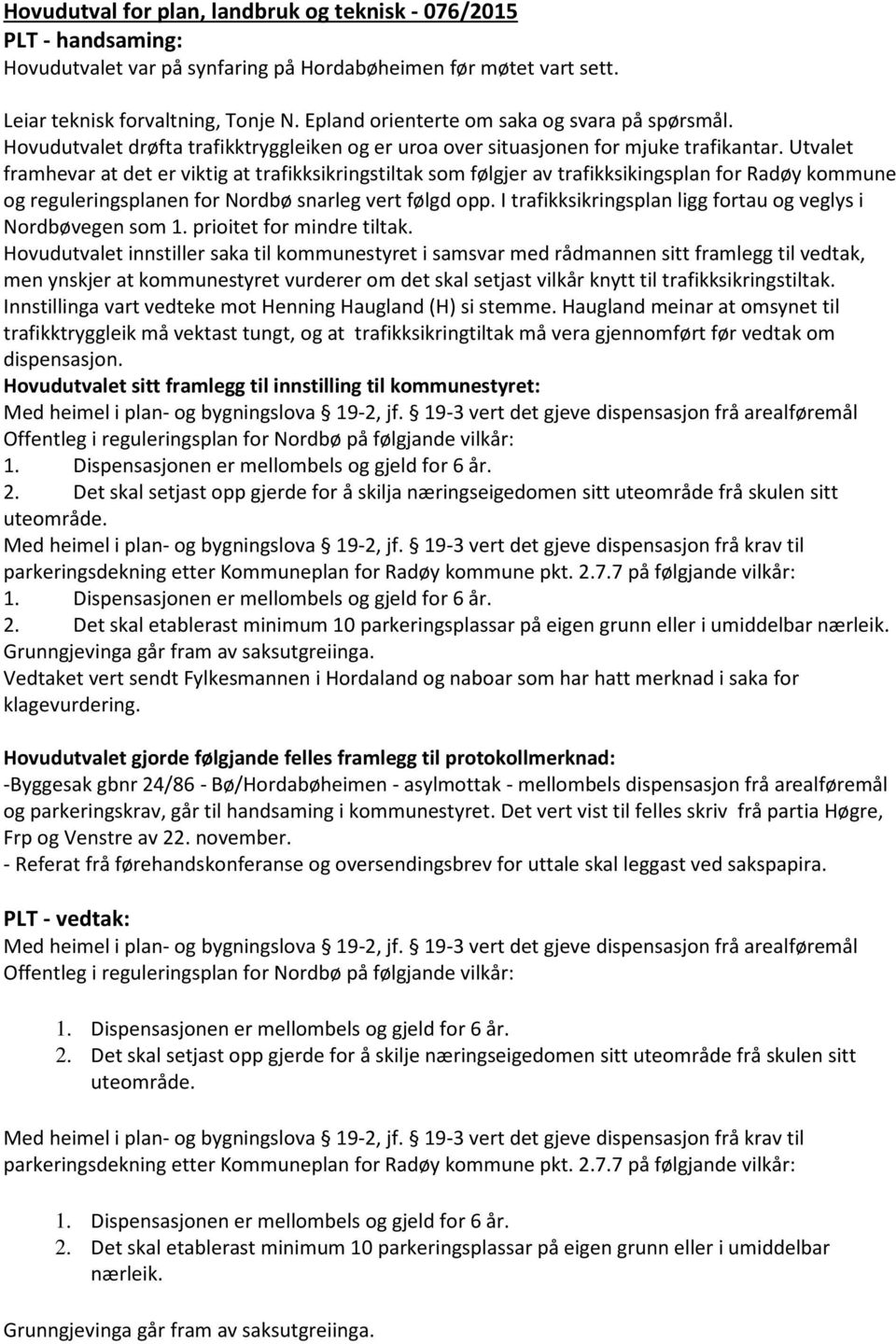 Utvalet framhevar at det er viktig at trafikksikringstiltak som følgjer av trafikksikingsplan for Radøy kommune og reguleringsplanen for Nordbø snarleg vert følgd opp.