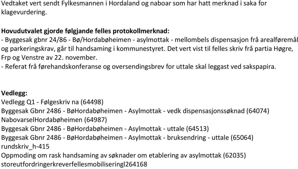 kommunestyret. Det vert vist til felles skriv frå partia Høgre, Frp og Venstre av 22. november. - Referat frå førehandskonferanse og oversendingsbrev for uttale skal leggast ved sakspapira.