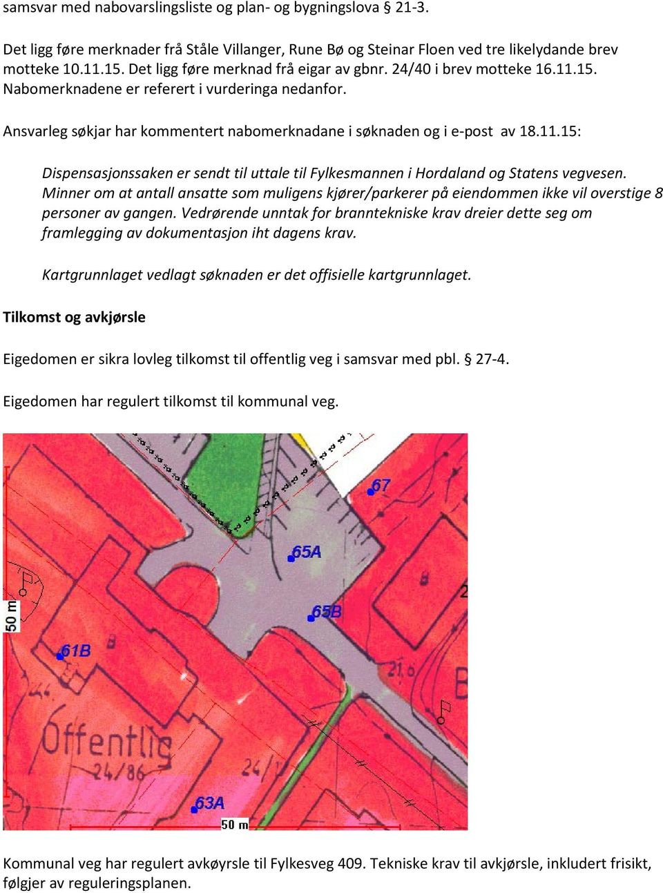 11.15: Dispensasjonssaken er sendt til uttale til Fylkesmannen i Hordaland og Statens vegvesen.