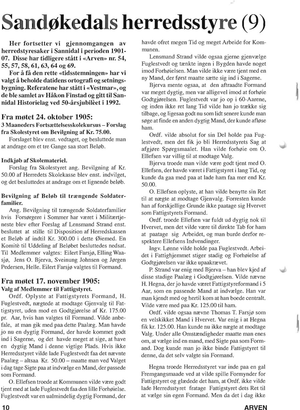 Referatene har statt i «Vestmar», og de ble samlet av Hakon Finstad og gitt til Sannidal Historielag ved 50-arsjubileet i 1992. Fra m~tet 24.