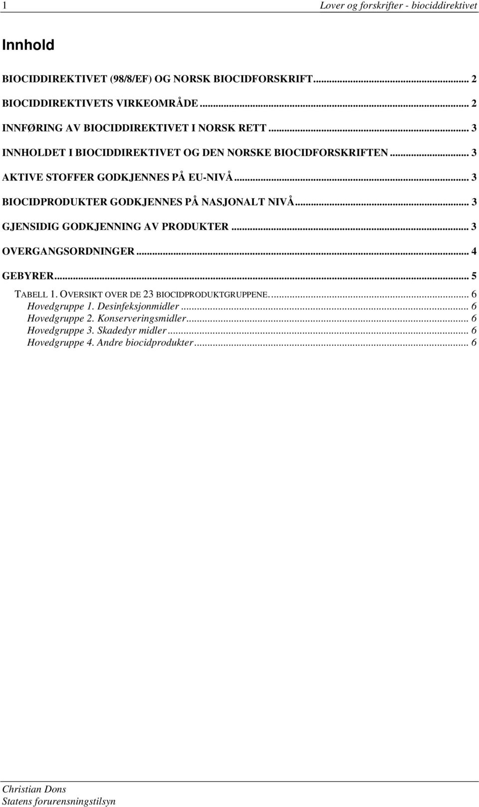 .. 3 BIOCIDPRODUKTER GODKJENNES PÅ NASJONALT NIVÅ... 3 GJENSIDIG GODKJENNING AV PRODUKTER... 3 OVERGANGSORDNINGER... 4 GEBYRER... 5 TABELL 1.