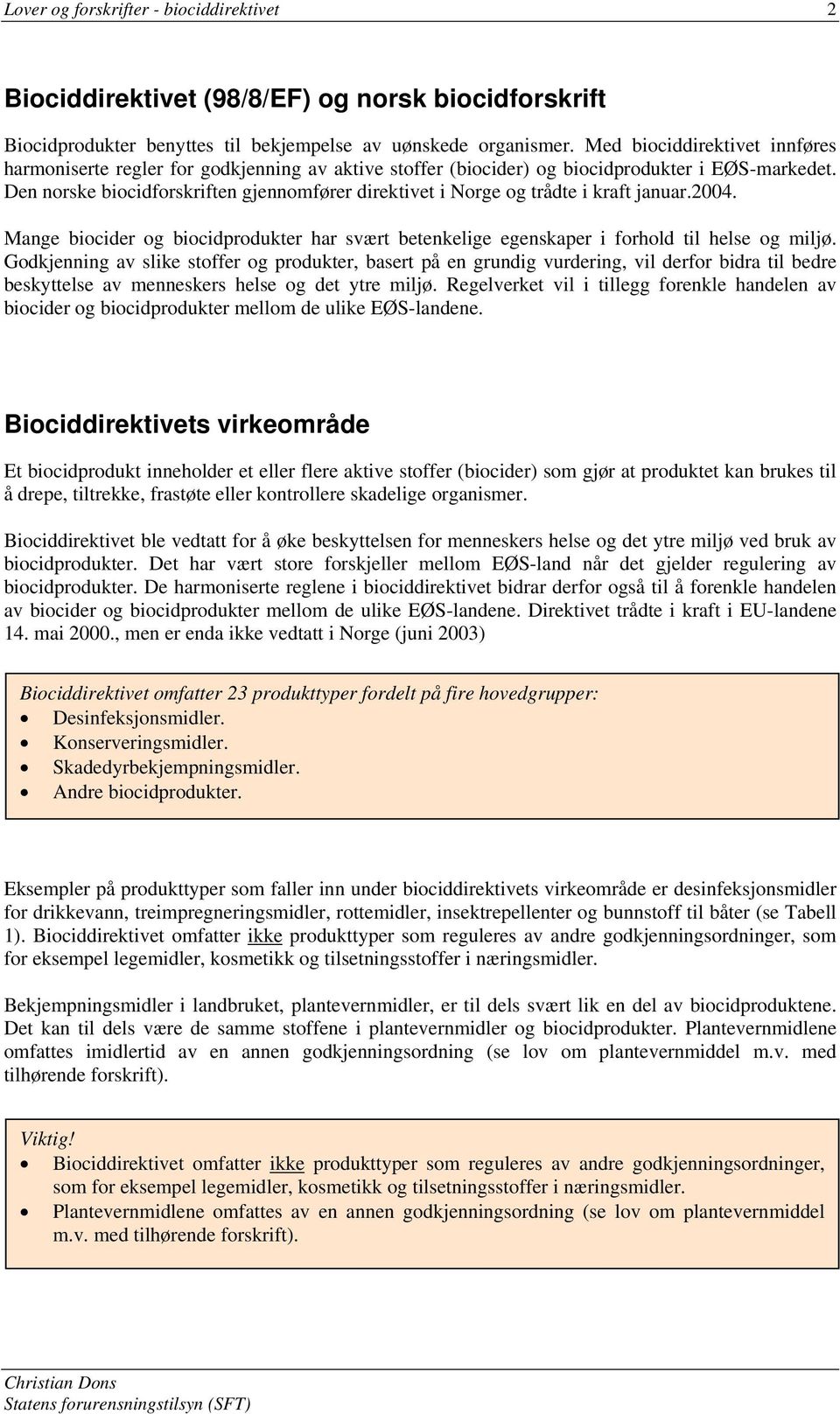 Den norske biocidforskriften gjennomfører direktivet i Norge og trådte i kraft januar.2004. Mange biocider og biocidprodukter har svært betenkelige egenskaper i forhold til helse og miljø.