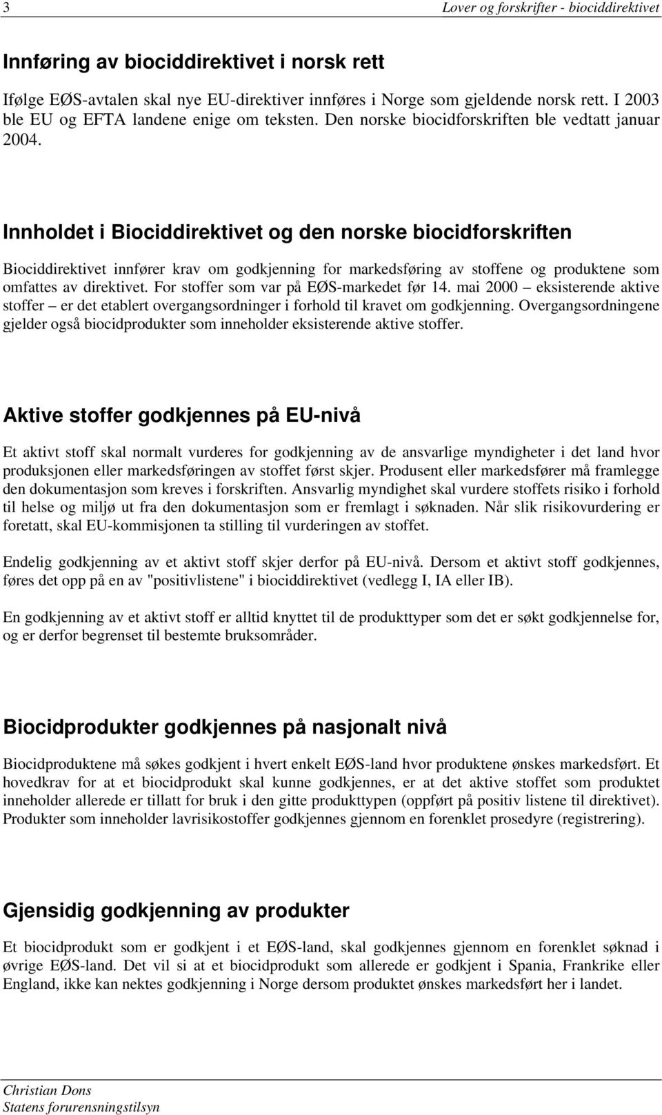 Innholdet i Biociddirektivet og den norske biocidforskriften Biociddirektivet innfører krav om godkjenning for markedsføring av stoffene og produktene som omfattes av direktivet.