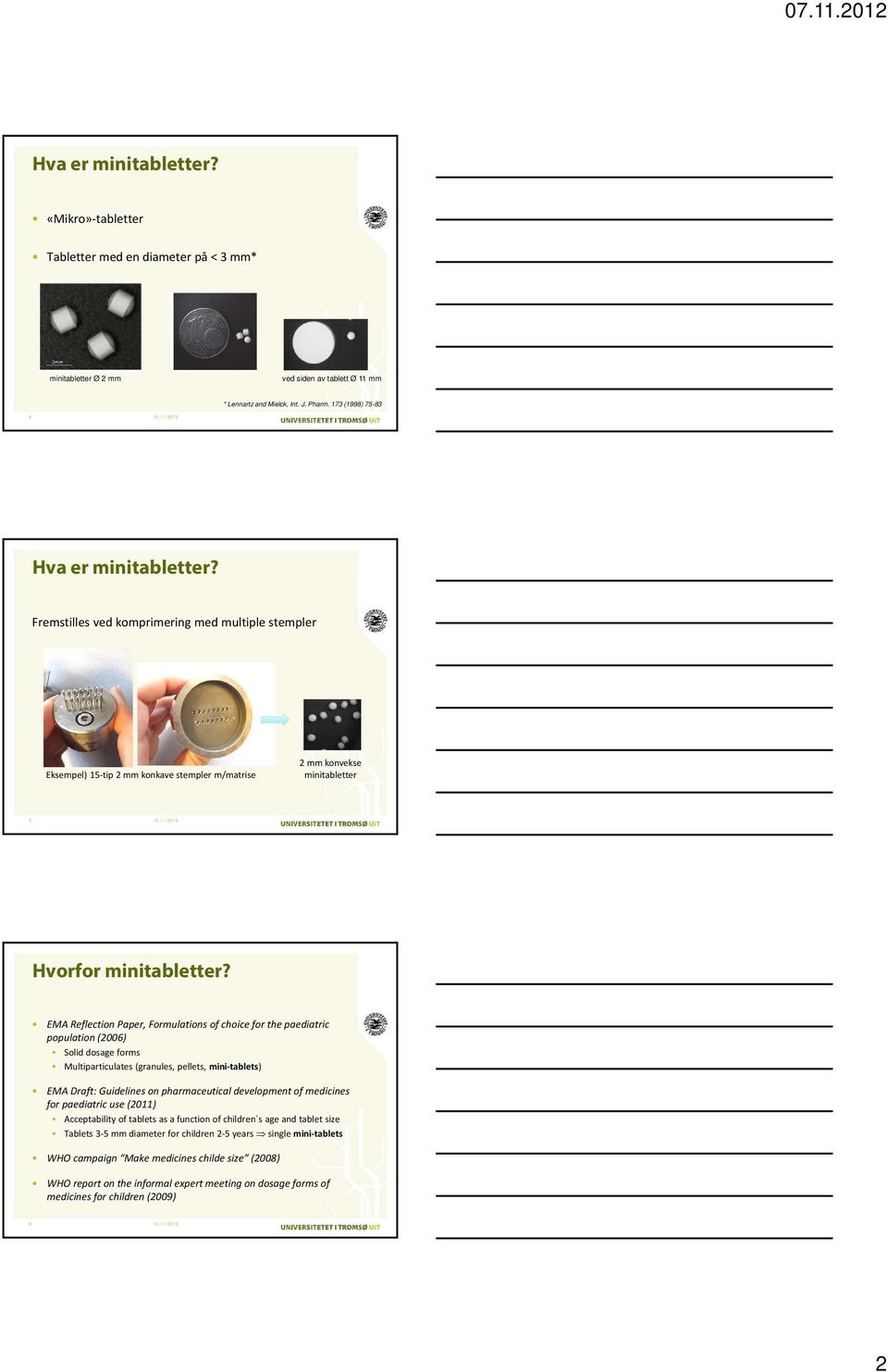 EMA Reflection Paper, Formulations of choice for the paediatric population (2006) Solid dosage forms Multiparticulates (granules, pellets, mini tablets) EMA Draft: Guidelines on pharmaceutical