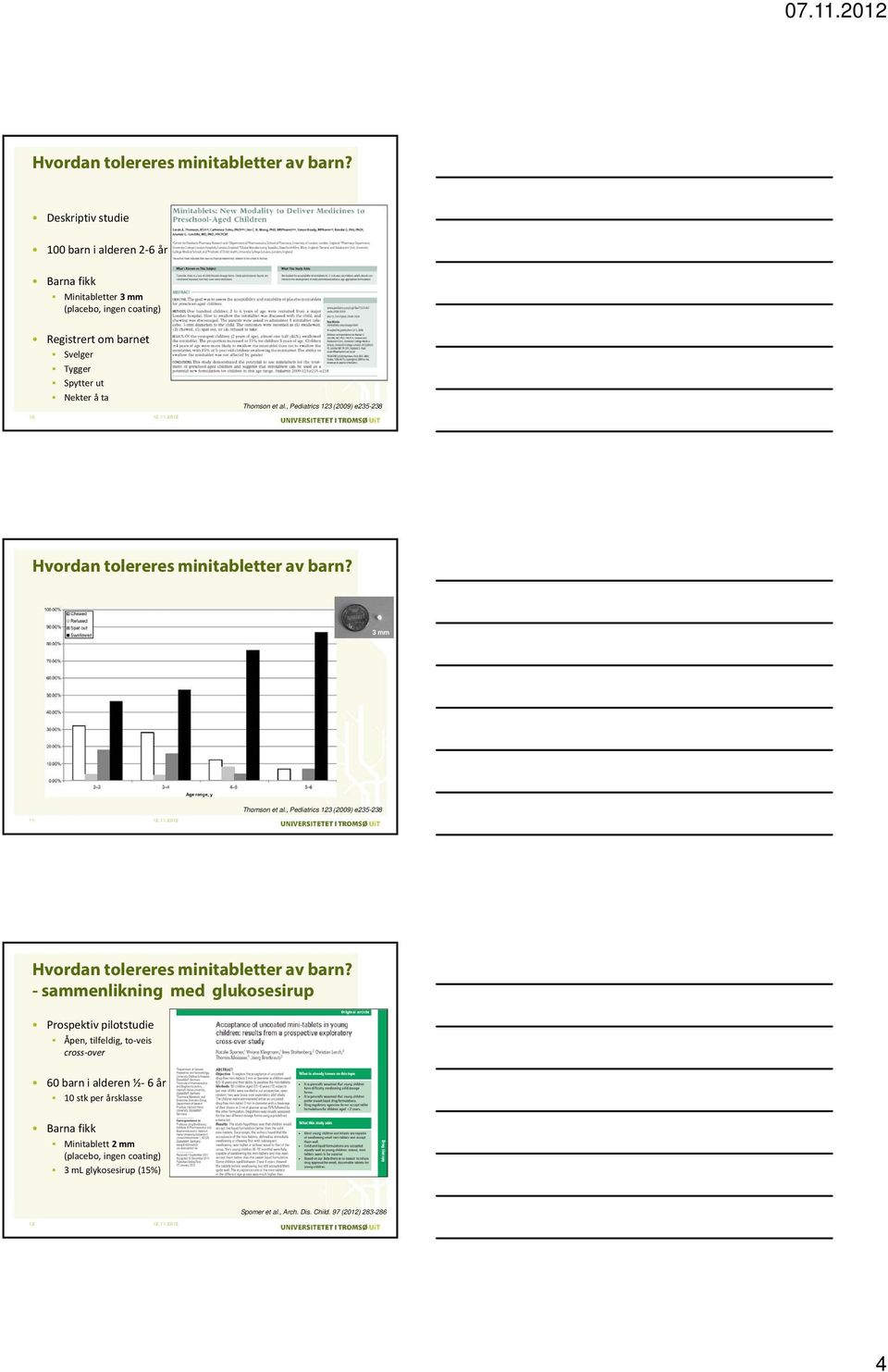 , Pediatrics 123 (2009) e235-238 11 - sammenlikning med glukosesirup Prospektiv pilotstudie Åpen, tilfeldig, to veis cross over 60