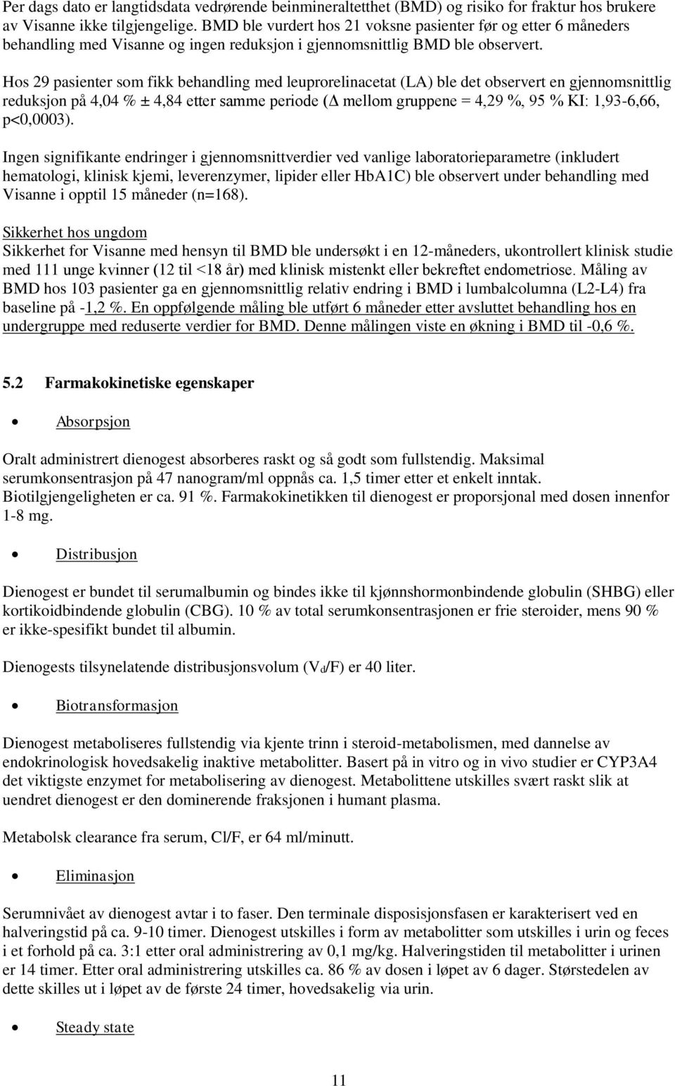 Hos 29 pasienter som fikk behandling med leuprorelinacetat (LA) ble det observert en gjennomsnittlig reduksjon på 4,04 % ± 4,84 etter samme periode (Δ mellom gruppene = 4,29 %, 95 % KI: 1,93-6,66,