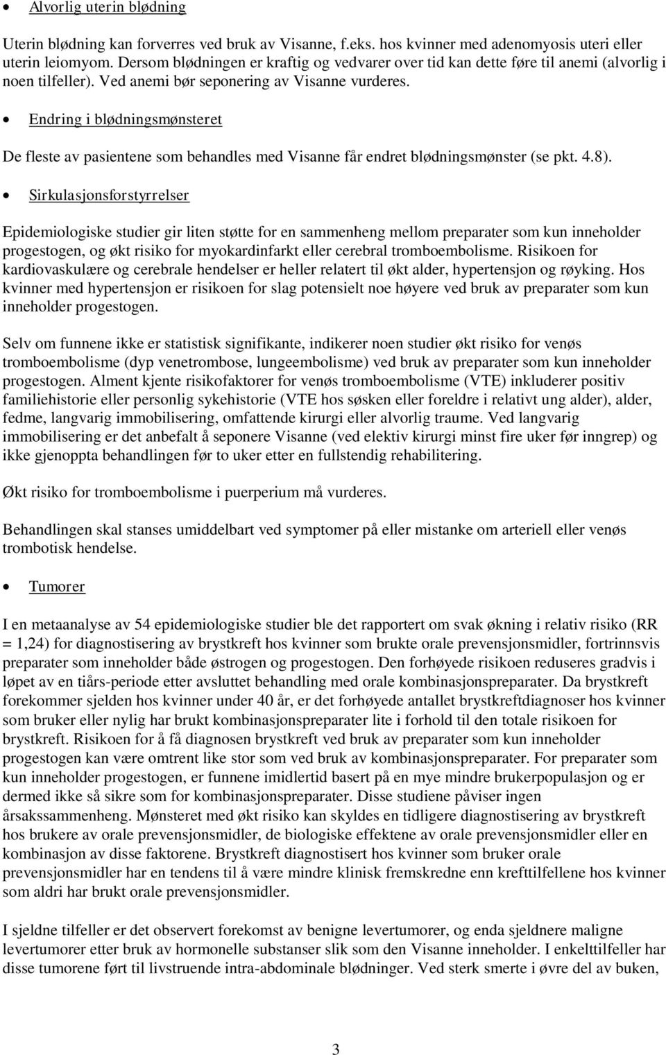 Endring i blødningsmønsteret De fleste av pasientene som behandles med Visanne får endret blødningsmønster (se pkt. 4.8).