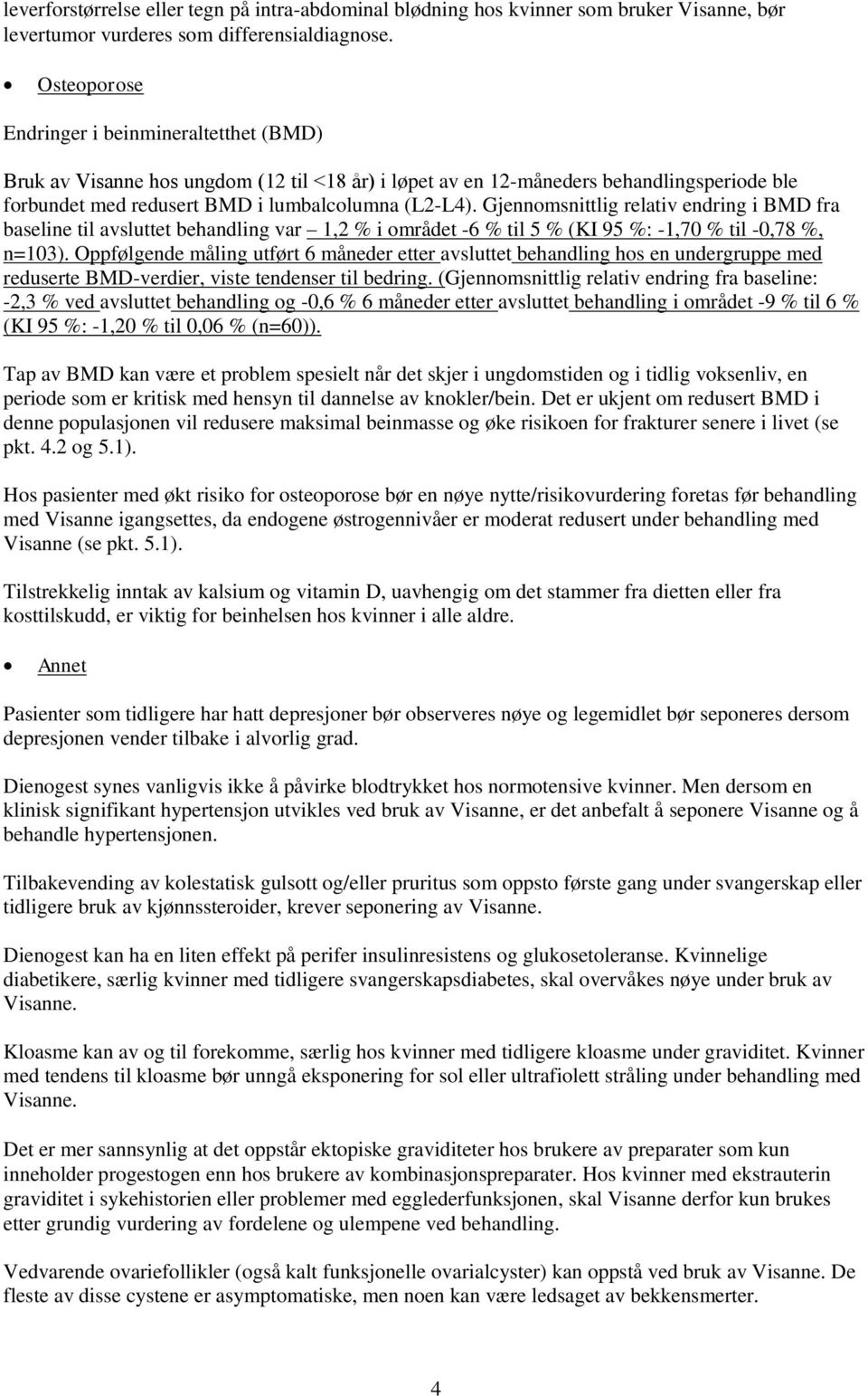 Gjennomsnittlig relativ endring i BMD fra baseline til avsluttet behandling var 1,2 % i området -6 % til 5 % (KI 95 %: -1,70 % til -0,78 %, n=103).