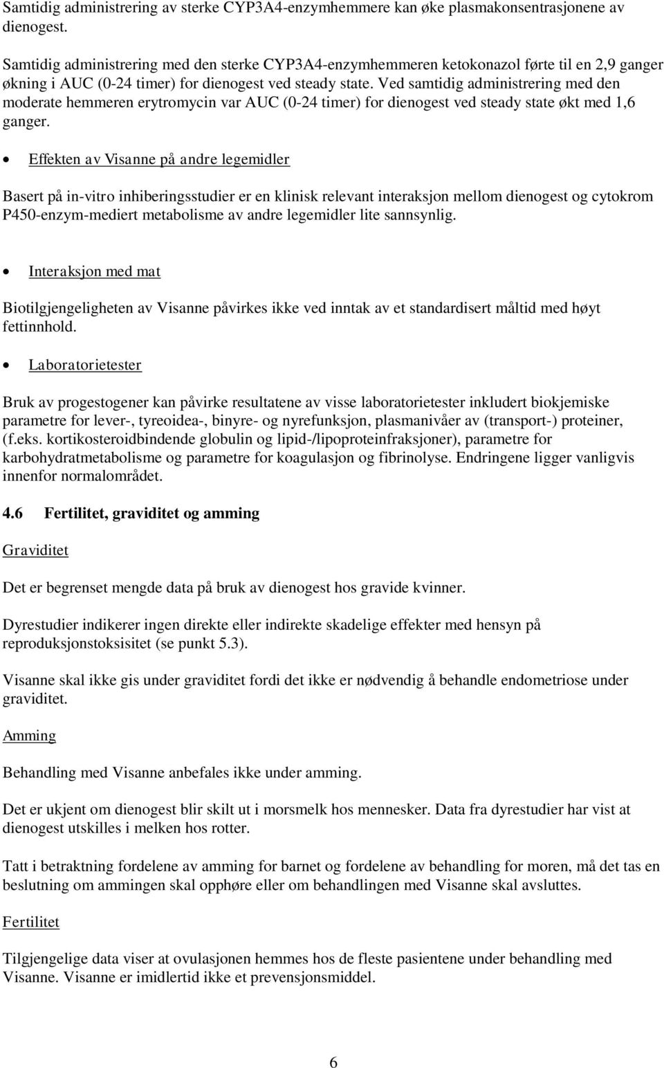 Ved samtidig administrering med den moderate hemmeren erytromycin var AUC (0-24 timer) for dienogest ved steady state økt med 1,6 ganger.