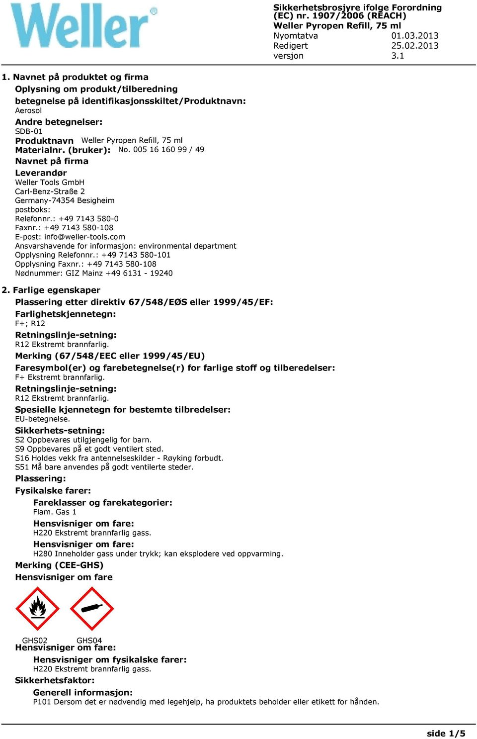 com Ansvarshavende for informasjon: environmental department Opplysning Relefonnr.: +49 7143 580-101 Opplysning Faxnr.: +49 7143 580-108 Nødnummer: GIZ Mainz +49 6131-19240 2.