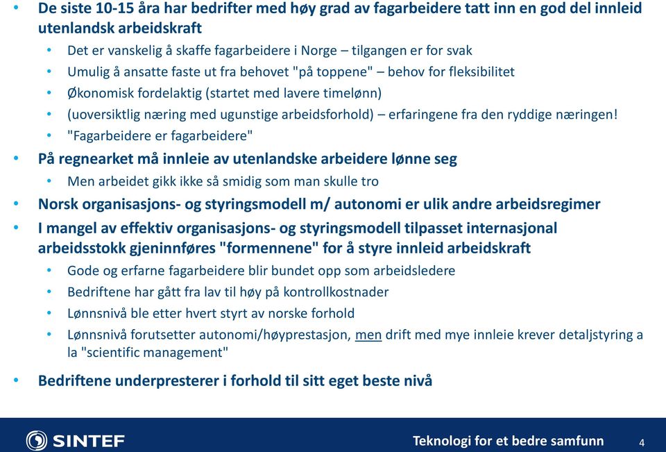 "Fagarbeidere er fagarbeidere" På regnearket må innleie av utenlandske arbeidere lønne seg Men arbeidet gikk ikke så smidig som man skulle tro Norsk organisasjons- og styringsmodell m/ autonomi er