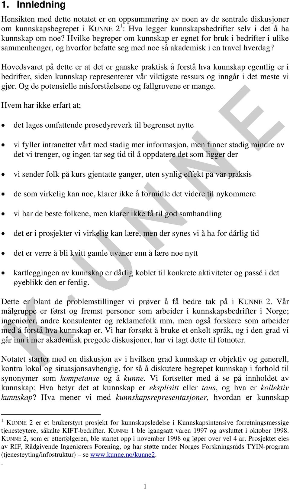 Hovedsvaret på dette er at det er ganske praktisk å forstå hva kunnskap egentlig er i bedrifter, siden kunnskap representerer vår viktigste ressurs og inngår i det meste vi gjør.