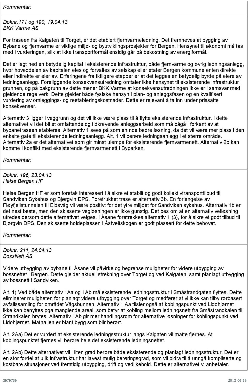 Hensynet til økonomi må tas med i vurderingen, slik at ikke transportformål ensidig går på bekostning av energiformål.