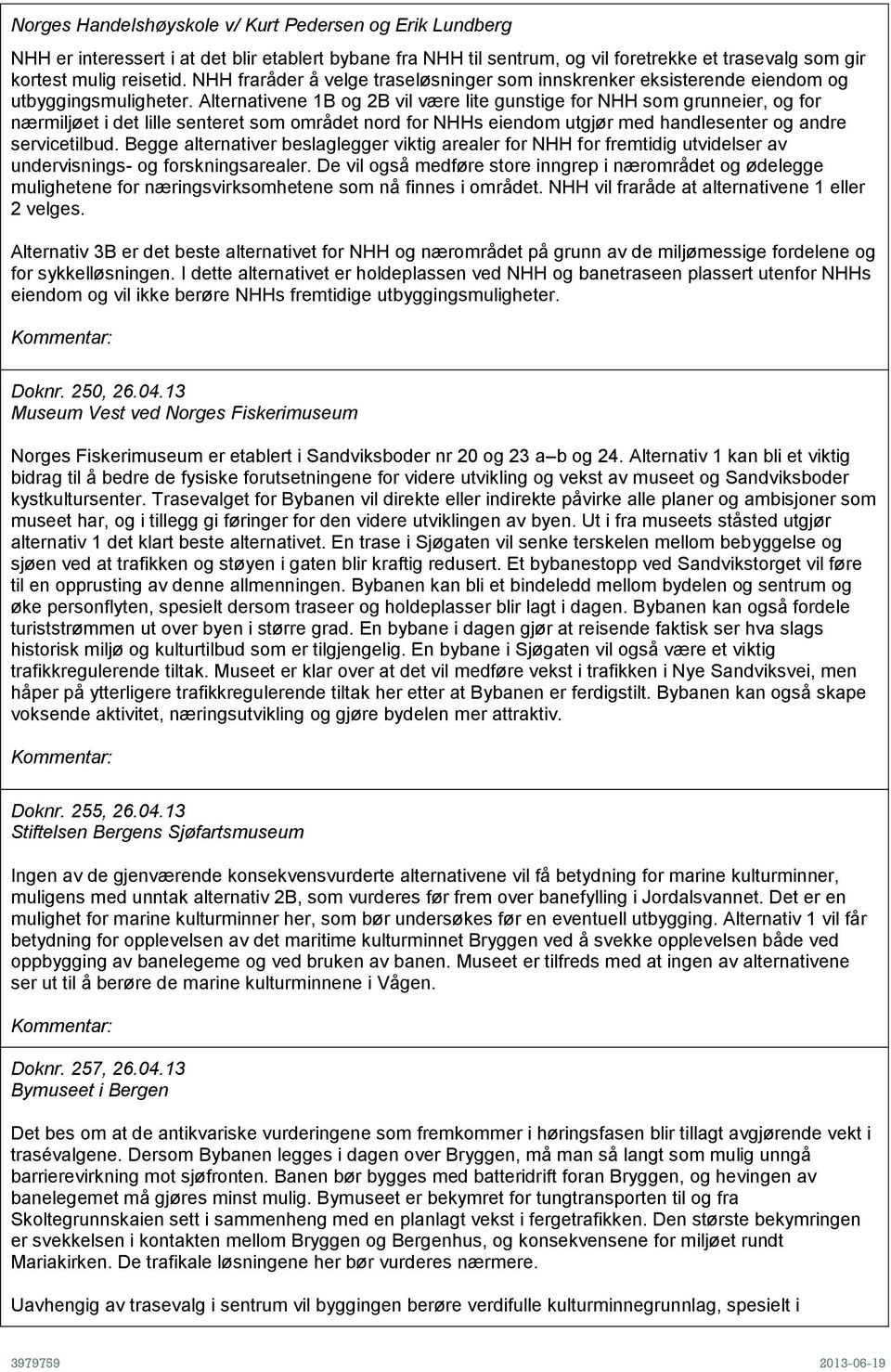 Alternativene 1B og 2B vil være lite gunstige for NHH som grunneier, og for nærmiljøet i det lille senteret som området nord for NHHs eiendom utgjør med handlesenter og andre servicetilbud.