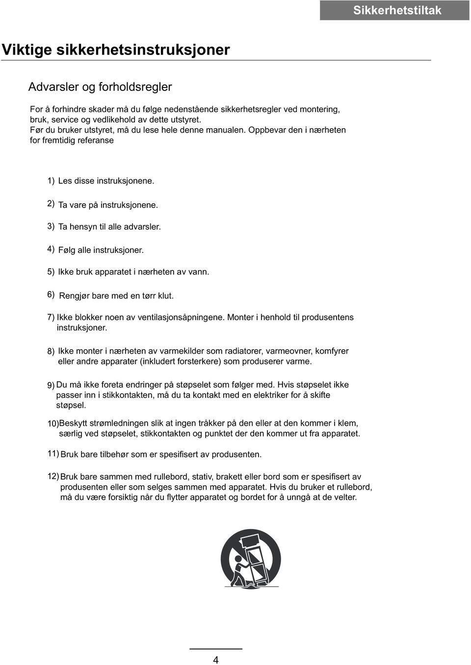 Følg alle instruksjoner. Ikke bruk apparatet i nærheten av vann. Rengjør bare med en tørr klut. Ikke blokker noen av ventilasjonsåpningene. Monter i henhold til produsentens instruksjoner.