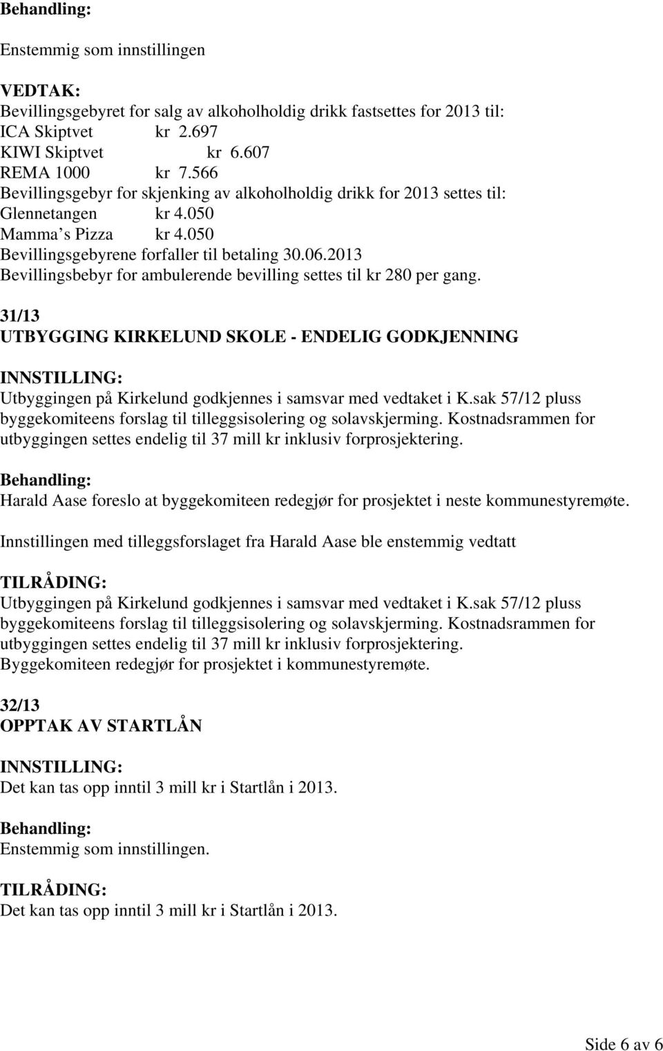 2013 Bevillingsbebyr for ambulerende bevilling settes til kr 280 per gang. 31/13 UTBYGGING KIRKELUND SKOLE - ENDELIG GODKJENNING Utbyggingen på Kirkelund godkjennes i samsvar med vedtaket i K.