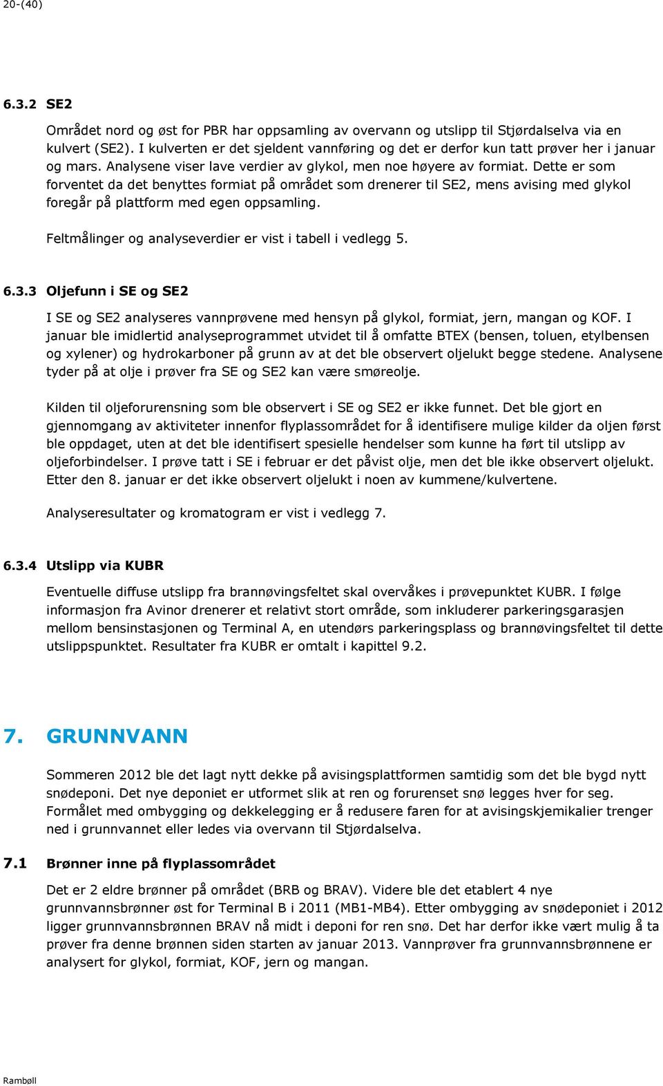 Dette er som forventet da det benyttes formiat på området som drenerer til SE2, mens avising med glykol foregår på plattform med egen oppsamling.