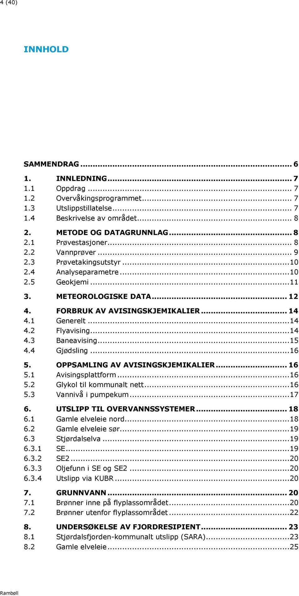 ..14 4.3 Baneavising...15 4.4 Gjødsling...16 5. OPPSAMLING AV AVISINGSKJEMIKALIER... 16 5.1 Avisingsplattform...16 5.2 Glykol til kommunalt nett...16 5.3 Vannivå i pumpekum...17 6.