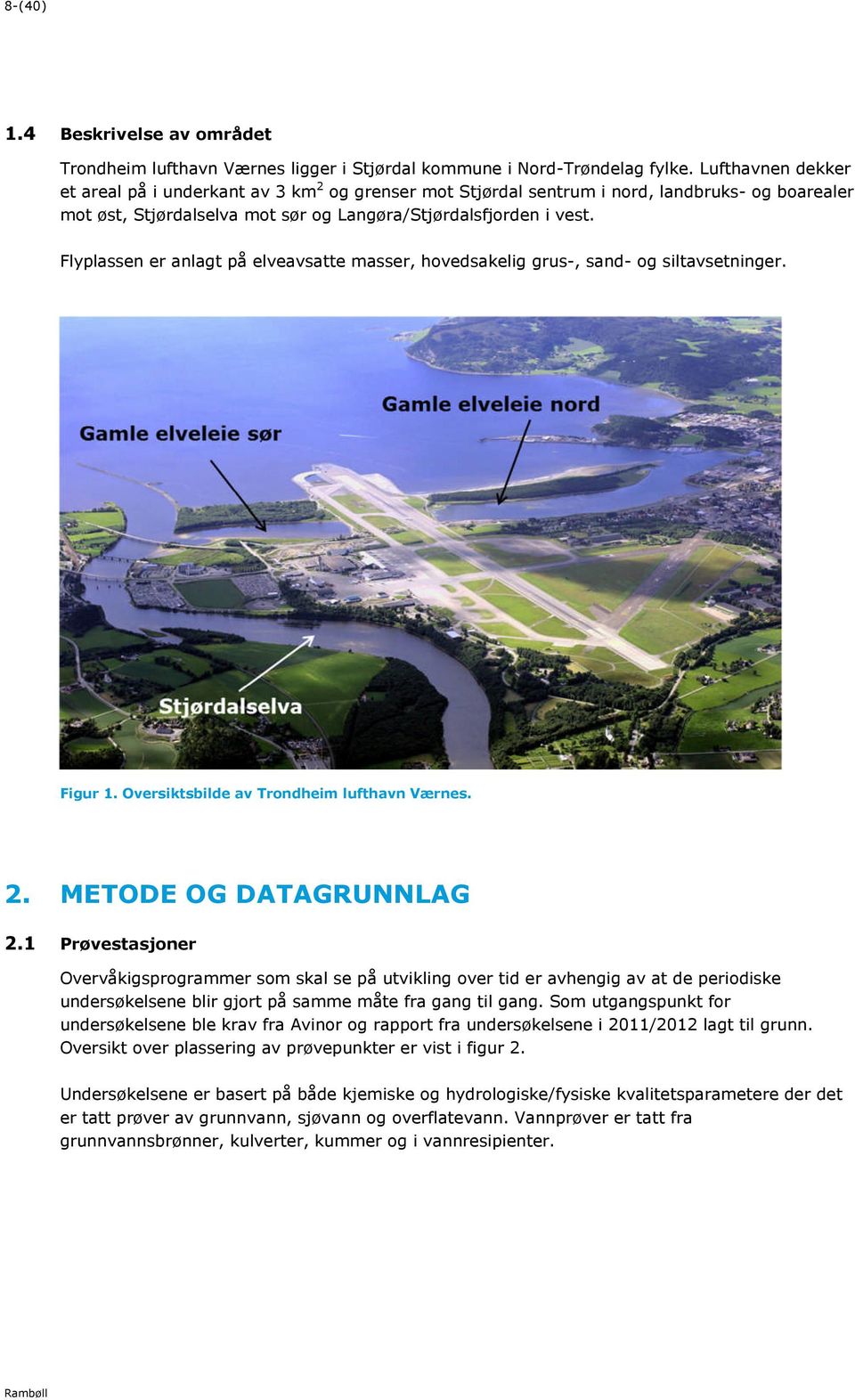 Flyplassen er anlagt på elveavsatte masser, hovedsakelig grus-, sand- og siltavsetninger. Figur 1. Oversiktsbilde av Trondheim lufthavn Værnes. 2. METODE OG DATAGRUNNLAG 2.