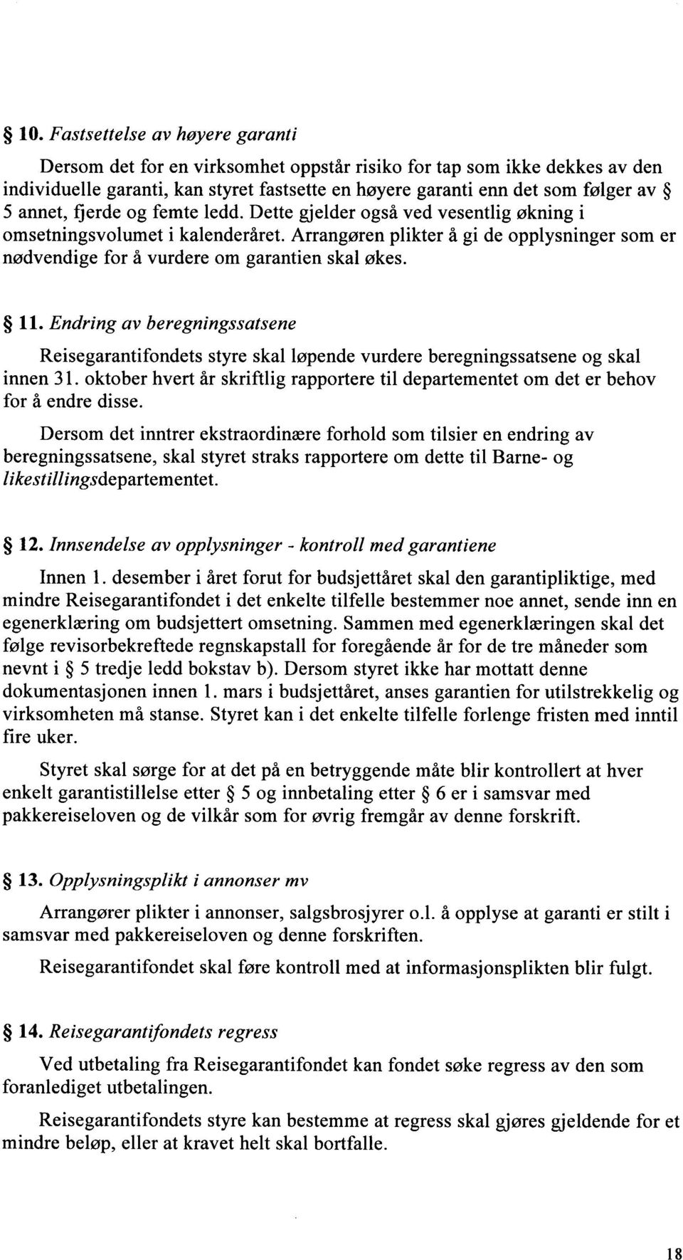 11. Endring av beregningssatsene Reisegarantifondets styre skal løpende vurdere beregningssatsene og skal innen 31.