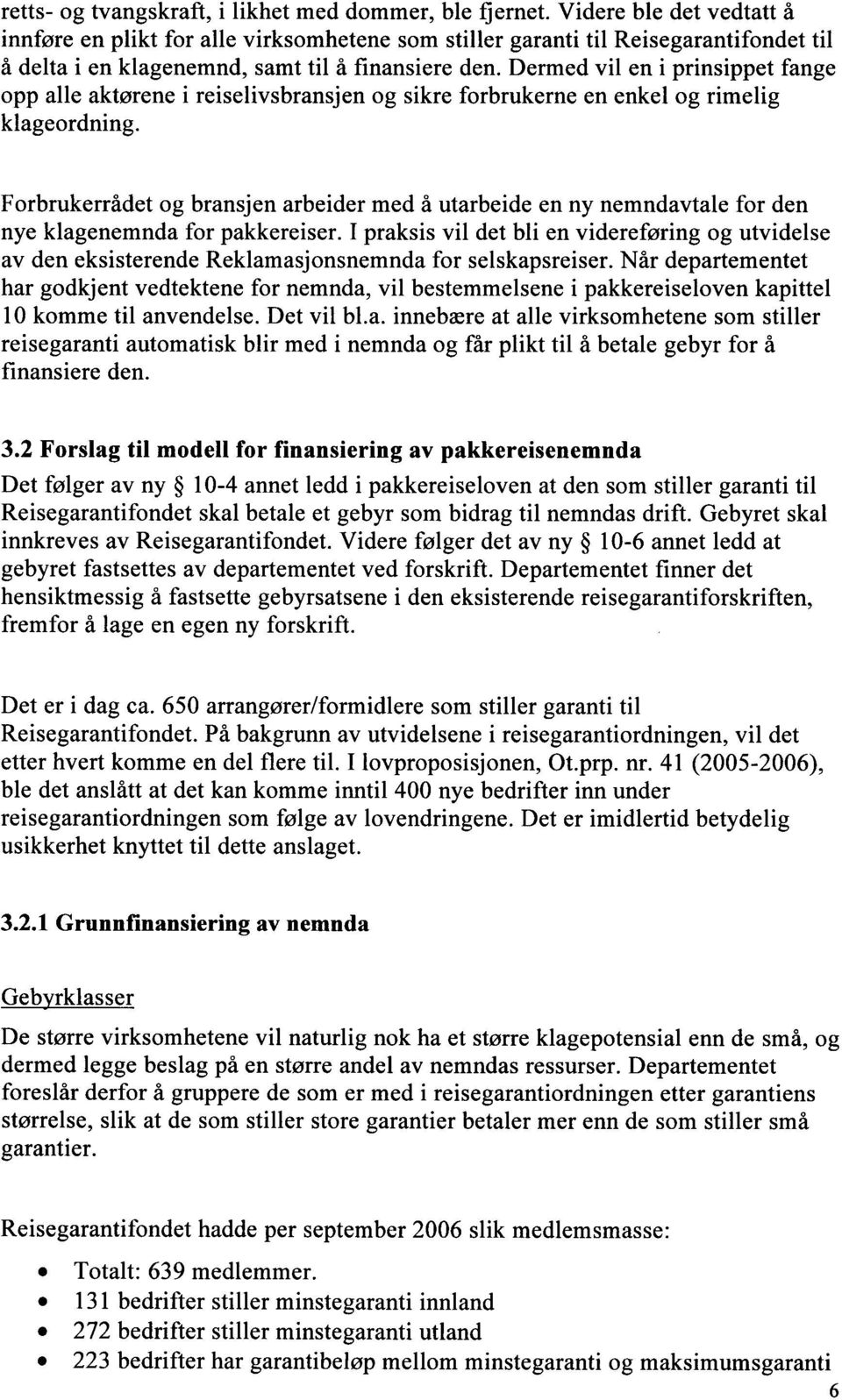 Dermed vil en i prinsippet fange opp alle aktørene i reiselivsbransjen og sikre forbrukerne en enkel og rimelig klageordning.