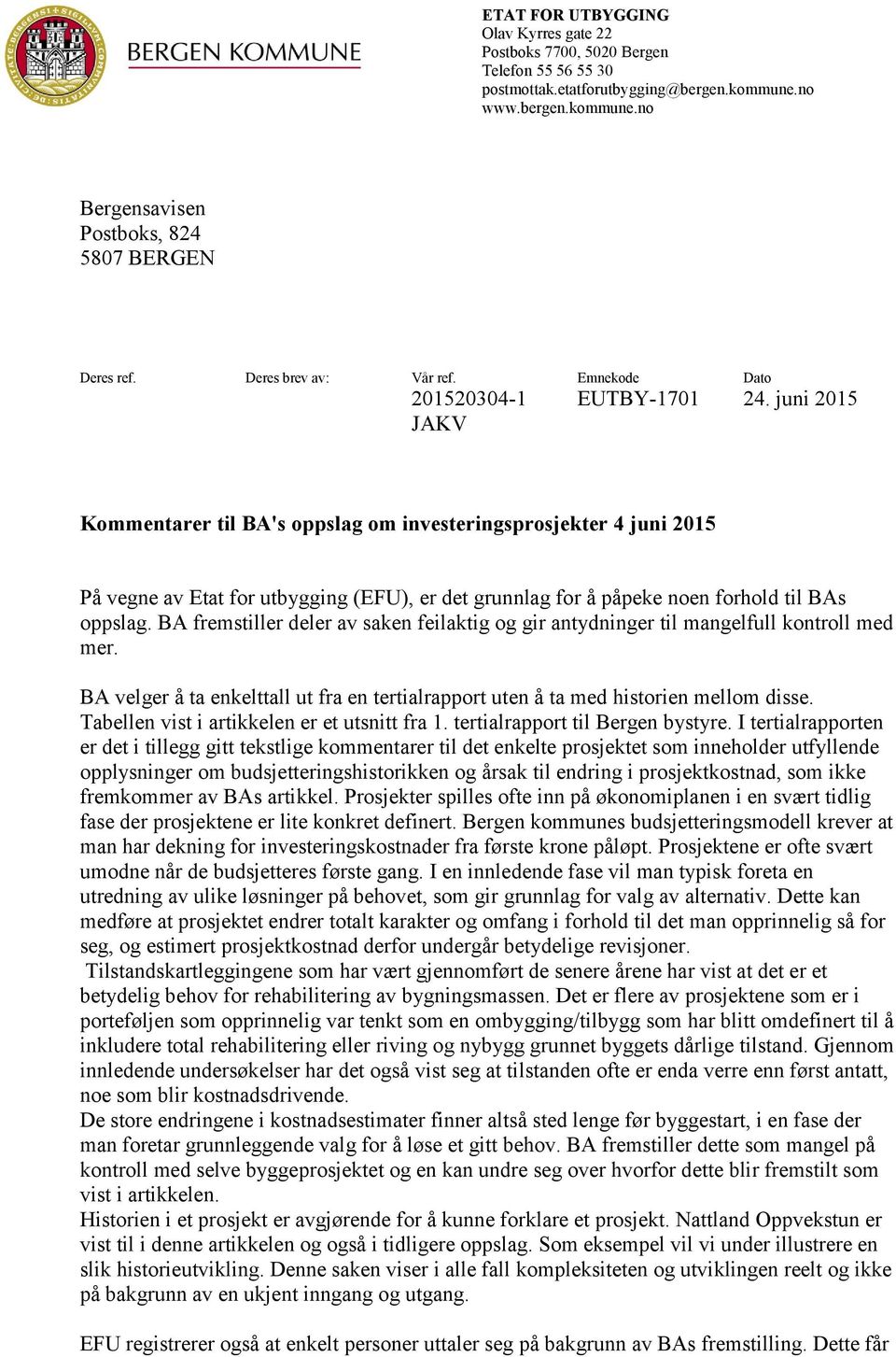 juni 2015 JAKV Kommentarer til BA's oppslag om investeringsprosjekter 4 juni 2015 På vegne av Etat for utbygging (EFU), er det grunnlag for å påpeke noen forhold til BAs oppslag.