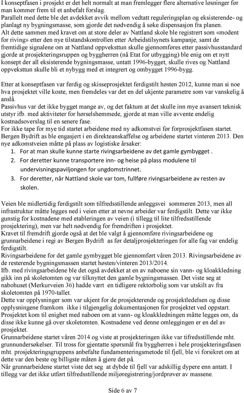 Alt dette sammen med kravet om at store deler av Nattland skole ble registrert som «modent for riving» etter den nye tilstandskontrollen etter Arbeidstilsynets kampanje, samt de fremtidige signalene