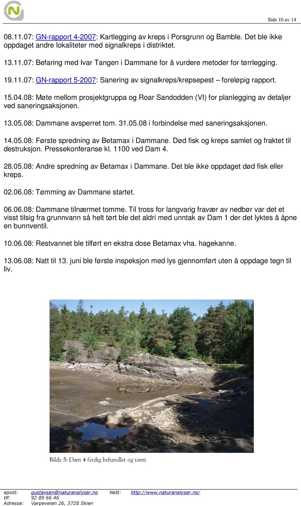 08: Dammane avsperret tom. 31.05.08 i forbindelse med saneringsaksjonen. 14.05.08: Første spredning av Betamax i Dammane. Død fisk og kreps samlet og fraktet til destruksjon. Pressekonferanse kl.