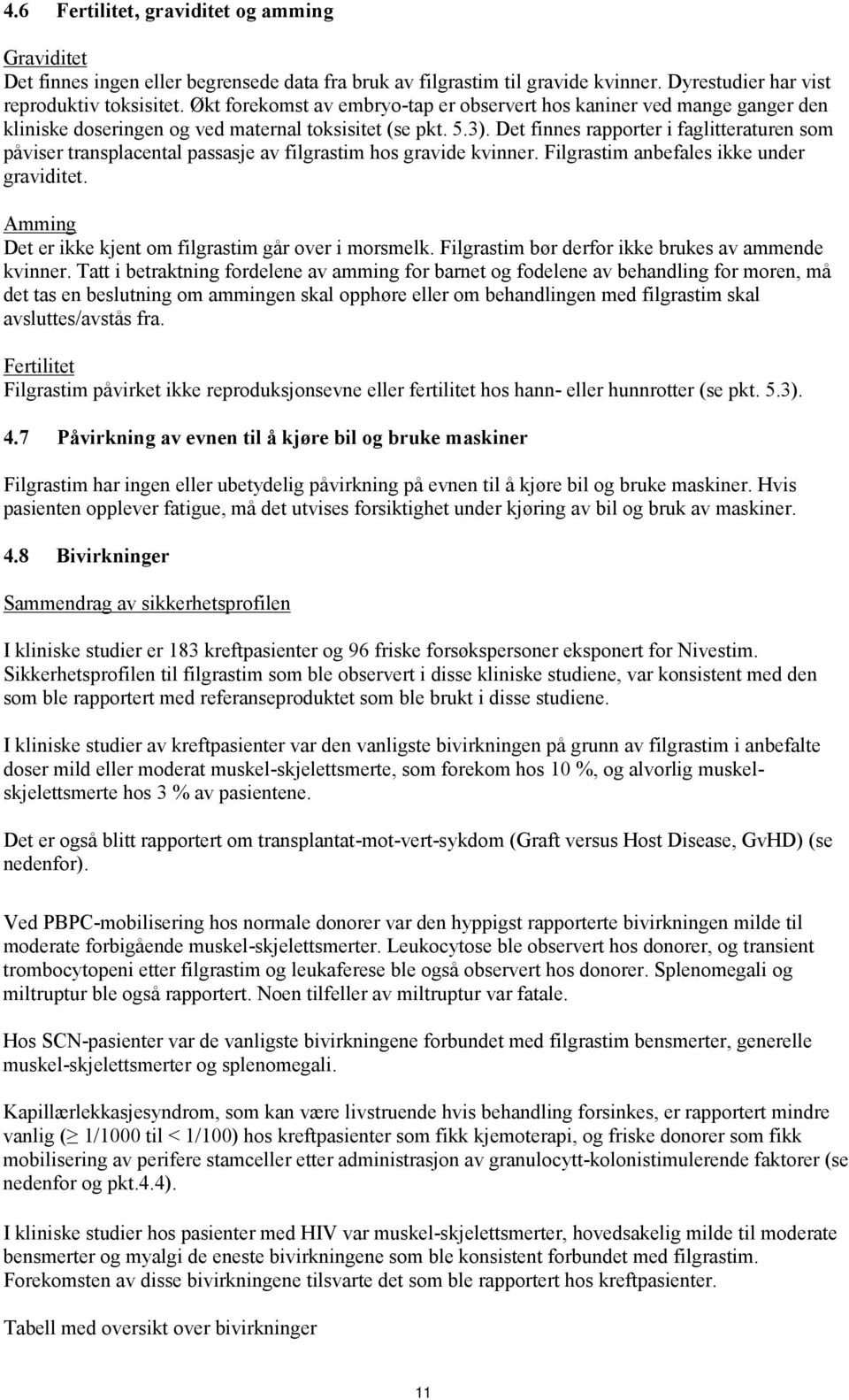 Det finnes rapporter i faglitteraturen som påviser transplacental passasje av filgrastim hos gravide kvinner. Filgrastim anbefales ikke under graviditet.