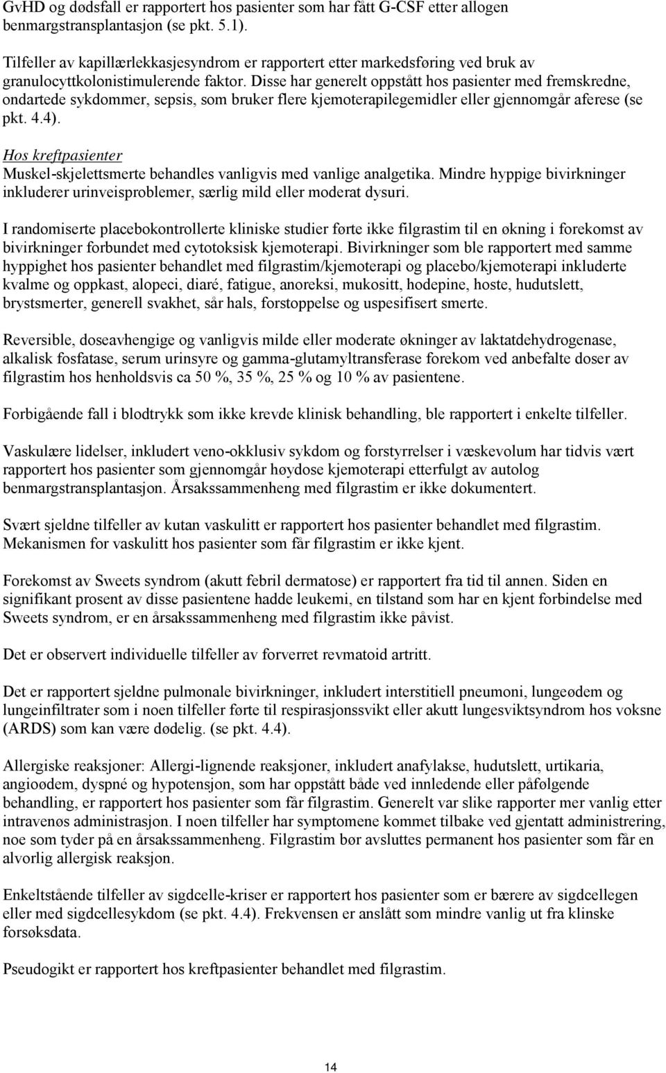 Disse har generelt oppstått hos pasienter med fremskredne, ondartede sykdommer, sepsis, som bruker flere kjemoterapilegemidler eller gjennomgår aferese (se pkt. 4.4).