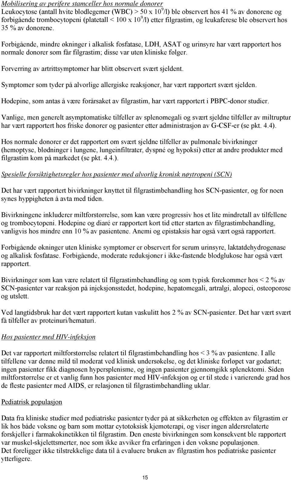 Forbigående, mindre økninger i alkalisk fosfatase, LDH, ASAT og urinsyre har vært rapportert hos normale donorer som får filgrastim; disse var uten kliniske følger.