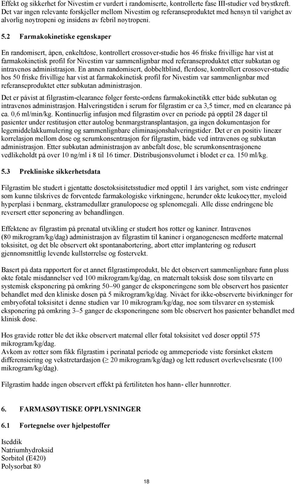 2 Farmakokinetiske egenskaper En randomisert, åpen, enkeltdose, kontrollert crossover-studie hos 46 friske frivillige har vist at farmakokinetisk profil for Nivestim var sammenlignbar med