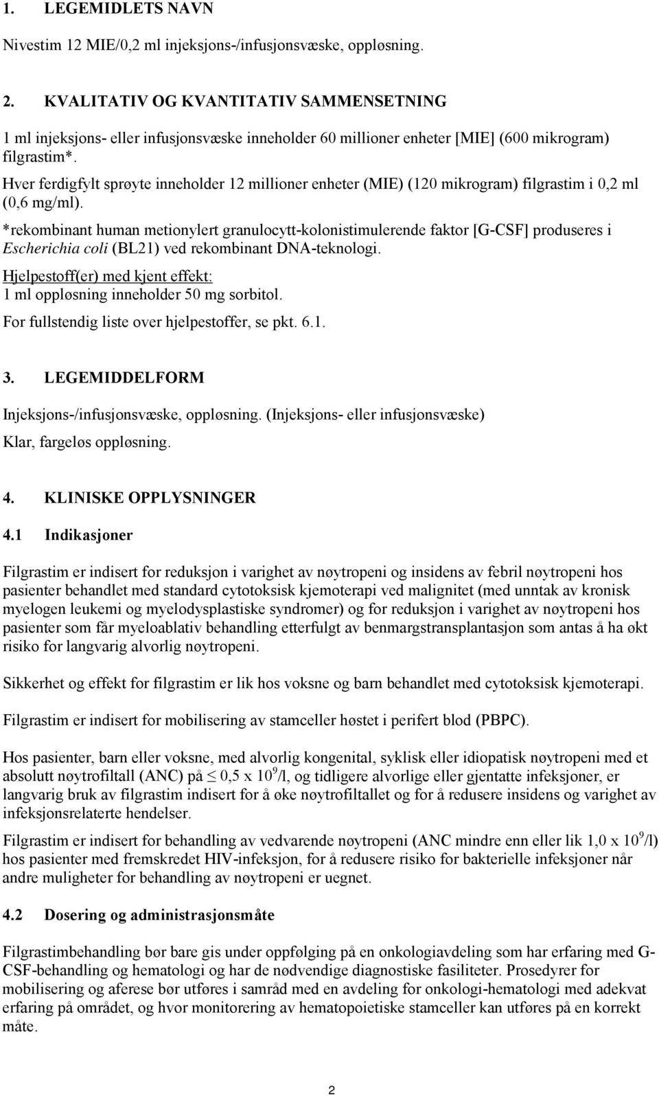 Hver ferdigfylt sprøyte inneholder 12 millioner enheter (MIE) (120 mikrogram) filgrastim i 0,2 ml (0,6 mg/ml).