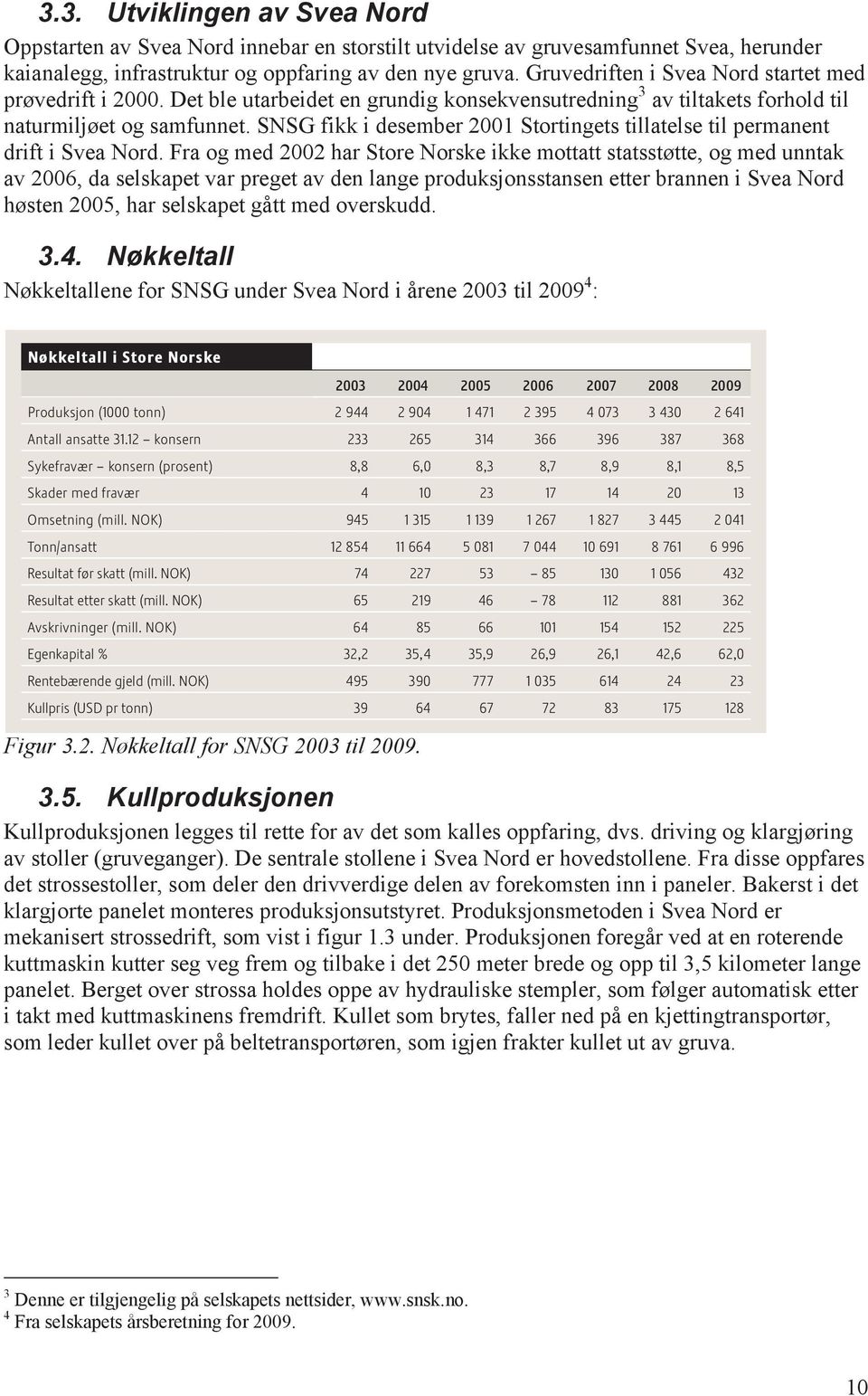 SNSG fikk i desember 2001 Stortingets tillatelse til permanent drift i Svea Nord.