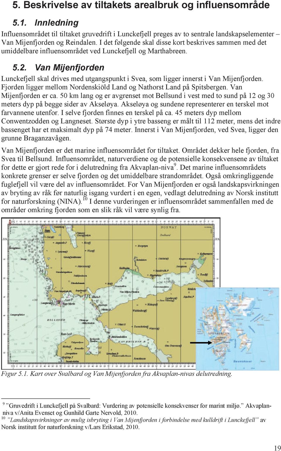 Van Mijenfjorden Lunckefjell skal drives med utgangspunkt i Svea, som ligger innerst i Van Mijenfjorden. Fjorden ligger mellom Nordenskiöld Land og Nathorst Land på Spitsbergen.