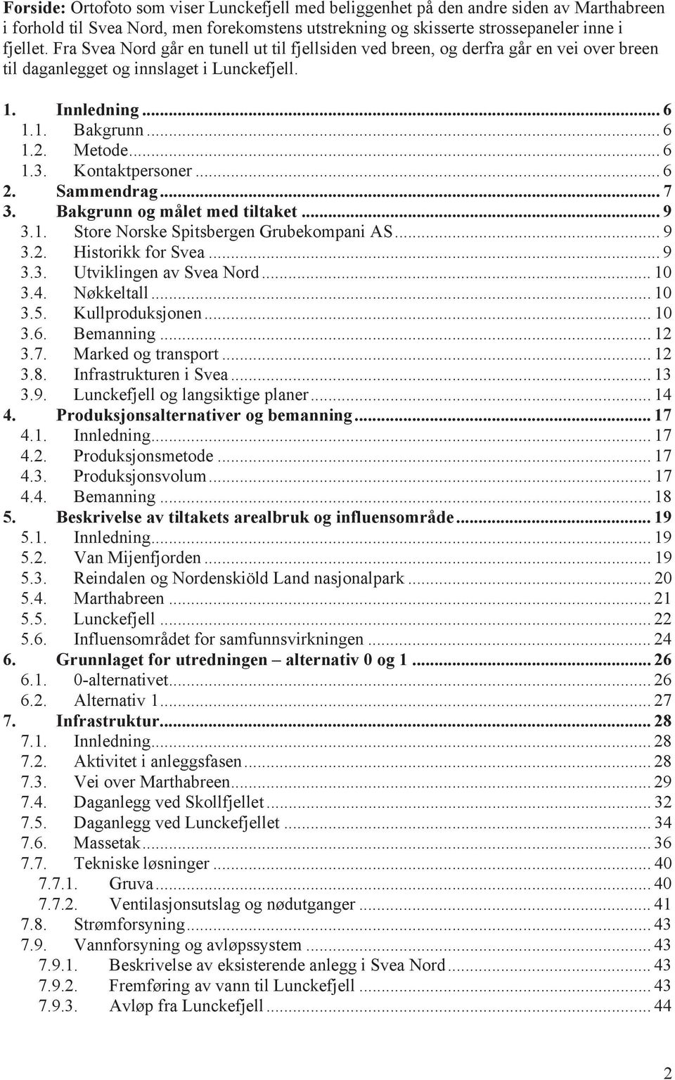 Kontaktpersoner... 6 2. Sammendrag... 7 3. Bakgrunn og målet med tiltaket... 9 3.1. Store Norske Spitsbergen Grubekompani AS... 9 3.2. Historikk for Svea... 9 3.3. Utviklingen av Svea Nord... 10 3.4.