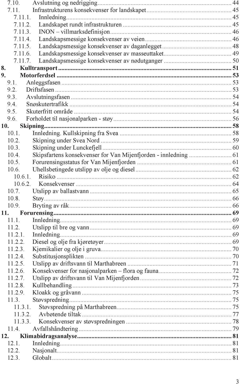 .. 50 8. Kulltransport... 51 9. Motorferdsel... 53 9.1. Anleggsfasen... 53 9.2. Driftsfasen... 53 9.3. Avslutningsfasen... 54 9.4. Snøskutertrafikk... 54 9.5. Skuterfritt område... 54 9.6.