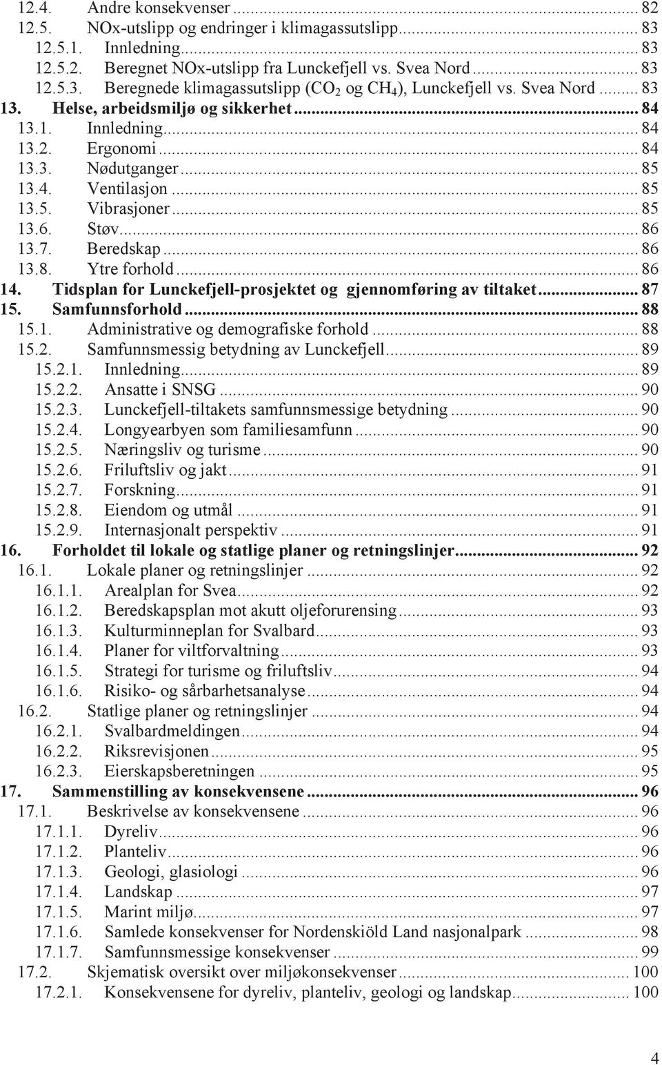 Beredskap... 86 13.8. Ytre forhold... 86 14. Tidsplan for Lunckefjell-prosjektet og gjennomføring av tiltaket... 87 15. Samfunnsforhold... 88 15.1. Administrative og demografiske forhold... 88 15.2.