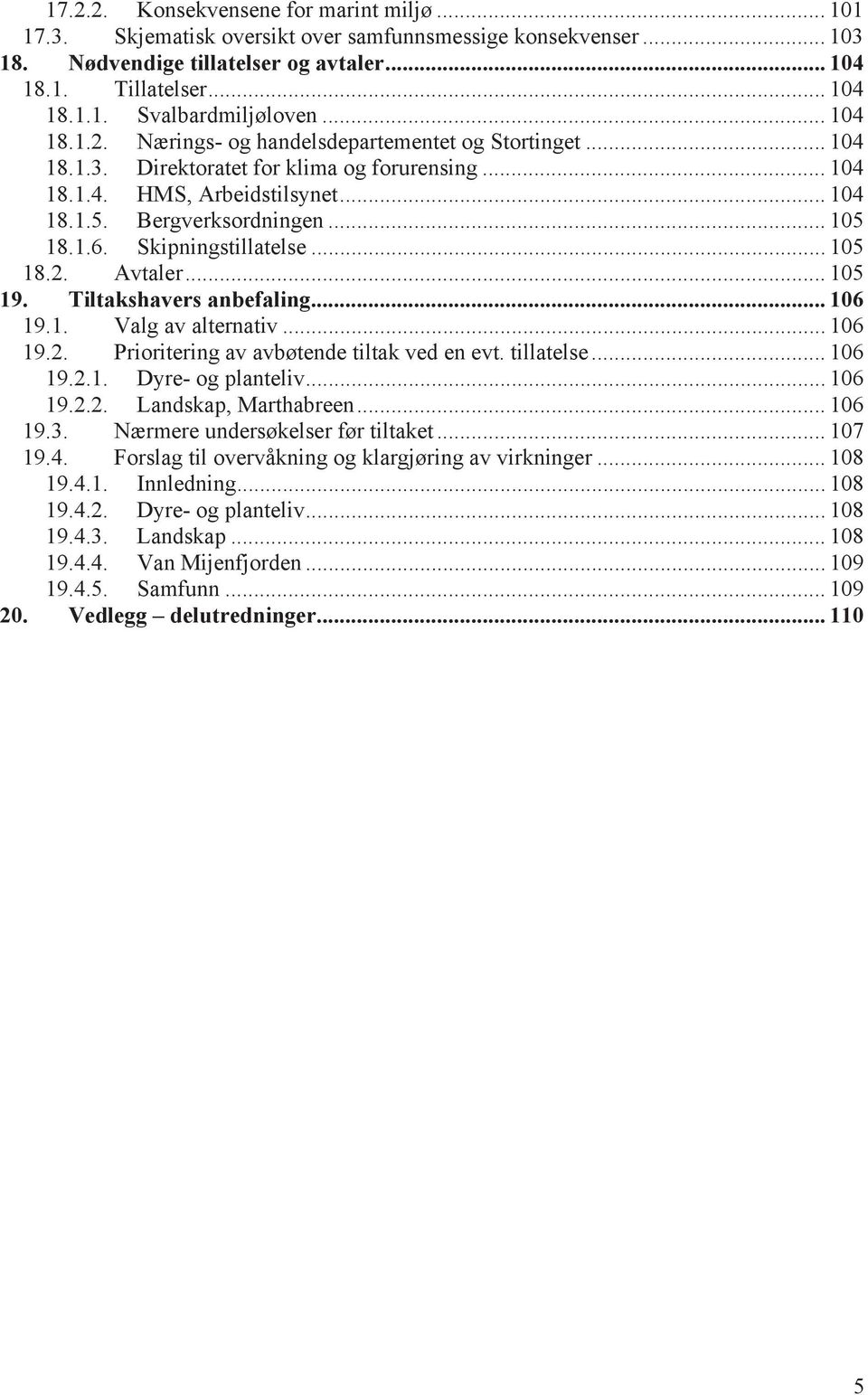 Skipningstillatelse... 105 18.2. Avtaler... 105 19. Tiltakshavers anbefaling... 106 19.1. Valg av alternativ... 106 19.2. Prioritering av avbøtende tiltak ved en evt. tillatelse... 106 19.2.1. Dyre- og planteliv.